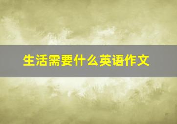 生活需要什么英语作文