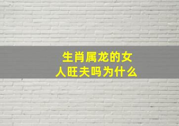 生肖属龙的女人旺夫吗为什么