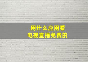 用什么应用看电视直播免费的