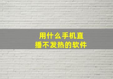 用什么手机直播不发热的软件