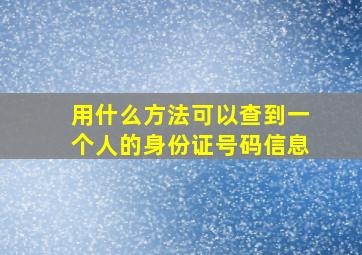 用什么方法可以查到一个人的身份证号码信息