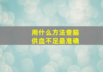 用什么方法查脑供血不足最准确