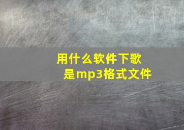 用什么软件下歌是mp3格式文件