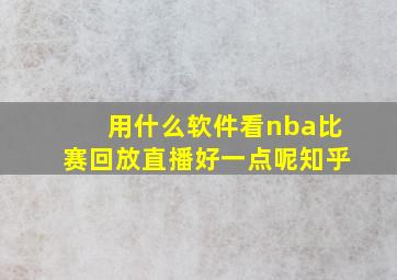 用什么软件看nba比赛回放直播好一点呢知乎