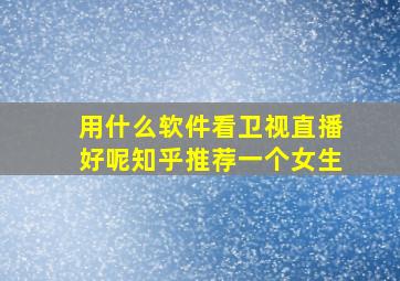 用什么软件看卫视直播好呢知乎推荐一个女生