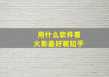 用什么软件看火影最好呢知乎