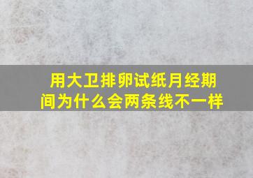 用大卫排卵试纸月经期间为什么会两条线不一样