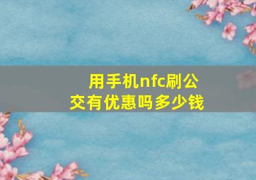 用手机nfc刷公交有优惠吗多少钱