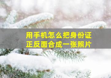 用手机怎么把身份证正反面合成一张照片