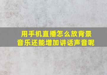 用手机直播怎么放背景音乐还能增加讲话声音呢