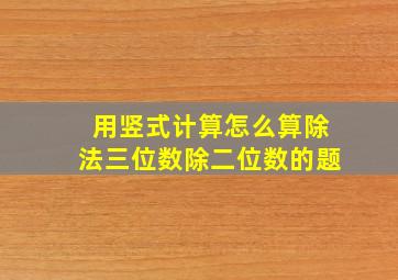 用竖式计算怎么算除法三位数除二位数的题