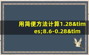 用简便方法计算1.28×8.6-0.28×8.6