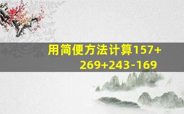 用简便方法计算157+269+243-169