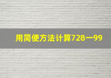 用简便方法计算728一99