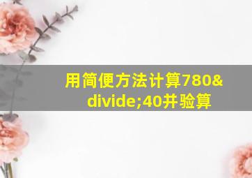 用简便方法计算780÷40并验算