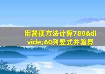 用简便方法计算780÷60列竖式并验算