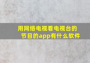 用网络电视看电视台的节目的app有什么软件