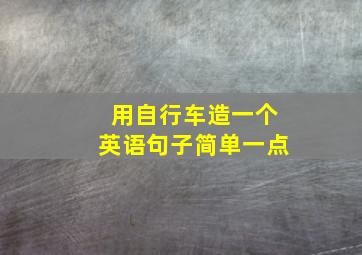 用自行车造一个英语句子简单一点