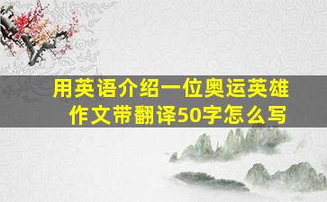 用英语介绍一位奥运英雄作文带翻译50字怎么写