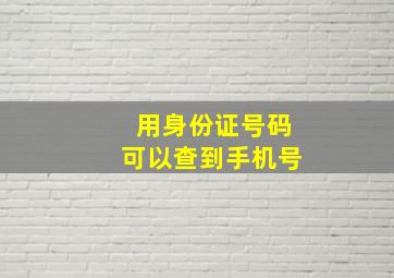 用身份证号码可以查到手机号