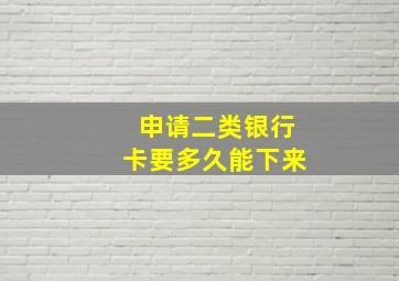 申请二类银行卡要多久能下来