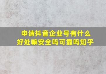 申请抖音企业号有什么好处嘛安全吗可靠吗知乎