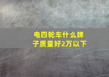 电四轮车什么牌子质量好2万以下