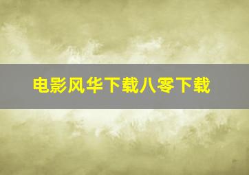 电影风华下载八零下载