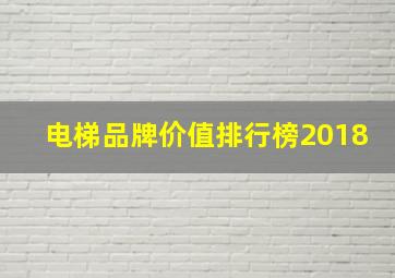 电梯品牌价值排行榜2018