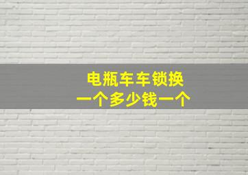 电瓶车车锁换一个多少钱一个