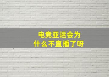 电竞亚运会为什么不直播了呀