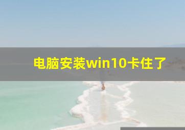 电脑安装win10卡住了