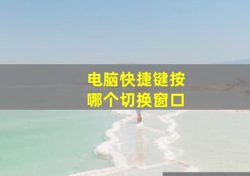 电脑快捷键按哪个切换窗口