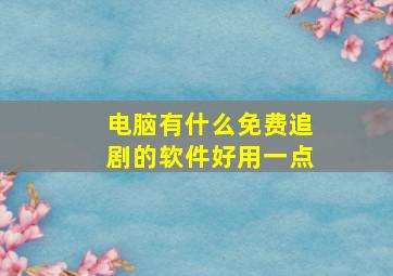 电脑有什么免费追剧的软件好用一点