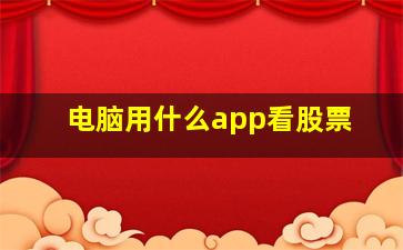 电脑用什么app看股票