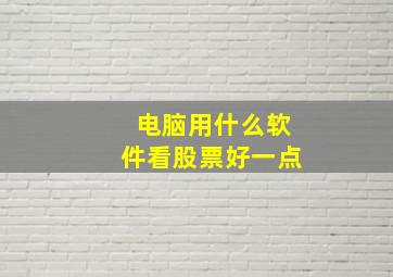 电脑用什么软件看股票好一点