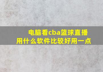 电脑看cba篮球直播用什么软件比较好用一点