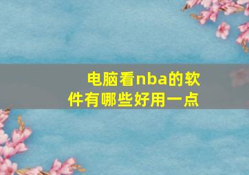 电脑看nba的软件有哪些好用一点