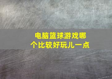 电脑篮球游戏哪个比较好玩儿一点