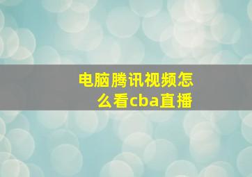 电脑腾讯视频怎么看cba直播