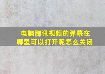 电脑腾讯视频的弹幕在哪里可以打开呢怎么关闭