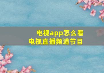 电视app怎么看电视直播频道节目