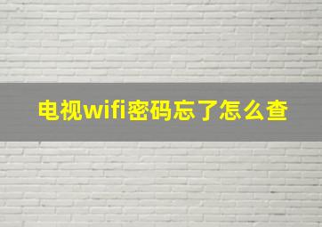 电视wifi密码忘了怎么查