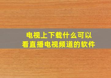 电视上下载什么可以看直播电视频道的软件