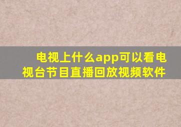 电视上什么app可以看电视台节目直播回放视频软件