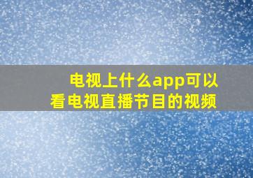 电视上什么app可以看电视直播节目的视频