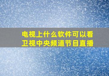 电视上什么软件可以看卫视中央频道节目直播