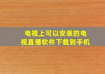 电视上可以安装的电视直播软件下载到手机