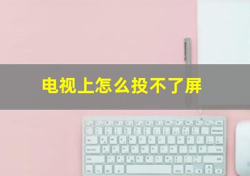 电视上怎么投不了屏