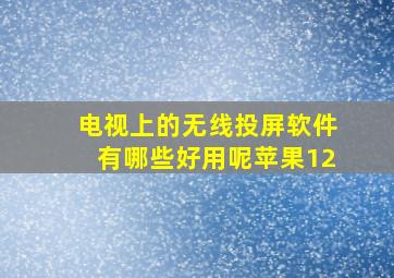 电视上的无线投屏软件有哪些好用呢苹果12